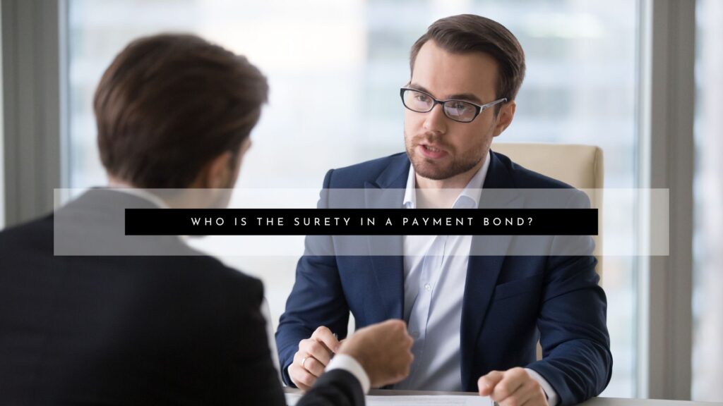 Who is the Surety in a Payment Bond? - A surety in a company that contracts with the owner to provide financial assurance.
